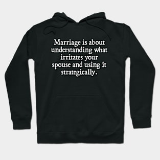 Marriage Is About Understanding What Irritates Your Spouse and Using It Strategically Hoodie